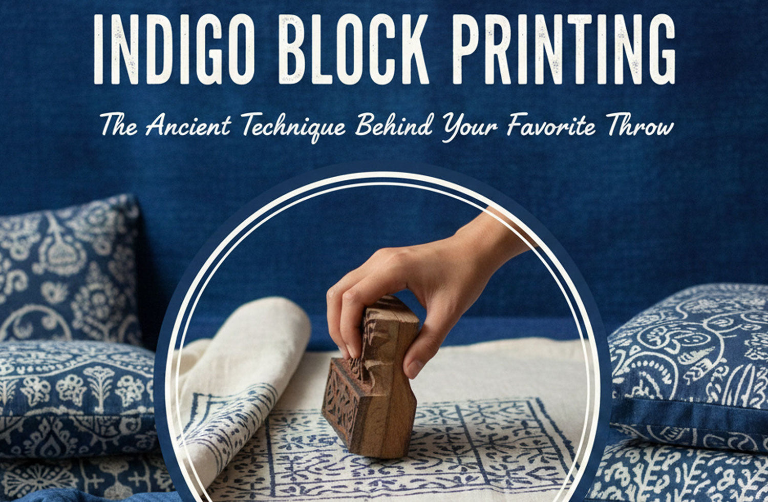 Indigo Block Printing: The Ancient Technique Behind Your Favorite Throw